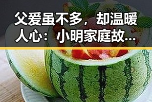 父爱虽不多，却温暖人心：小明家庭故事引发热议