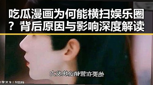 吃瓜漫画为何能横扫娱乐圈？背后原因与影响深度解读